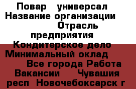 Повар - универсал › Название организации ­ Lusia › Отрасль предприятия ­ Кондитерское дело › Минимальный оклад ­ 15 000 - Все города Работа » Вакансии   . Чувашия респ.,Новочебоксарск г.